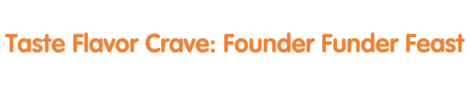 Taste Flavor Crave: Founder Funder Feast